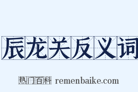 辰龙关反义词是什么意思的图片